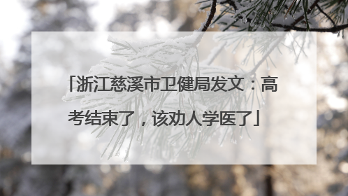 浙江慈溪市卫健局发文：高考结束了，该劝人学医了