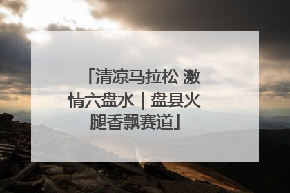 清凉马拉松 激情六盘水｜盘县火腿香飘赛道