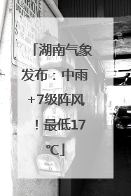 湖南气象发布：中雨+7级阵风！最低17℃