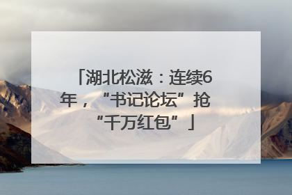 湖北松滋：连续6年，“书记论坛”抢“千万红包”