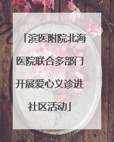 滨医附院北海医院联合多部门开展爱心义诊进社区活动