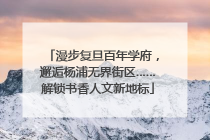 漫步复旦百年学府，邂逅杨浦无界街区……解锁书香人文新地标