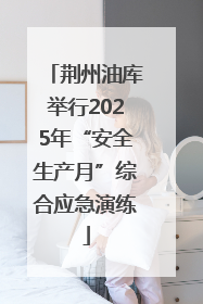 荆州油库举行2025年“安全生产月”综合应急演练