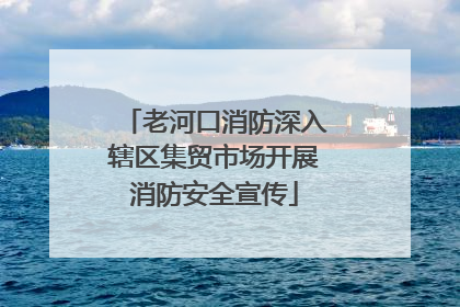 老河口消防深入辖区集贸市场开展消防安全宣传