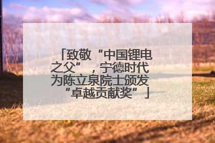致敬“中国锂电之父”，宁德时代为陈立泉院士颁发“卓越贡献奖”