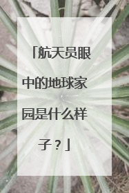 航天员眼中的地球家园是什么样子？