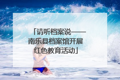 请听档案说——南乐县档案馆开展红色教育活动