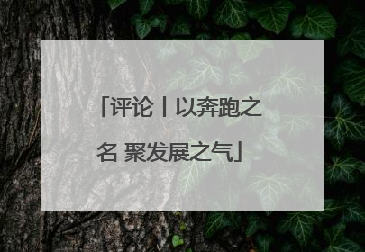 评论丨以奔跑之名 聚发展之气