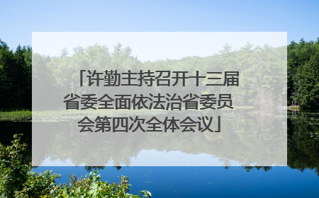 许勤主持召开十三届省委全面依法治省委员会第四次全体会议