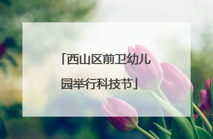 西山区前卫幼儿园举行科技节