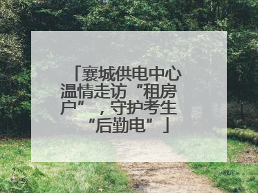 襄城供电中心温情走访“租房户”，守护考生“后勤电”