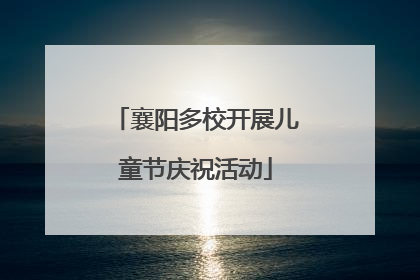 襄阳多校开展儿童节庆祝活动