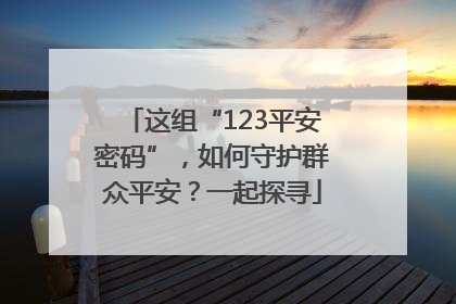 这组“123平安密码”，如何守护群众平安？一起探寻