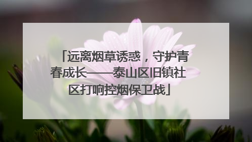 远离烟草诱惑，守护青春成长——泰山区旧镇社区打响控烟保卫战