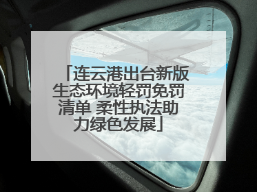 连云港出台新版生态环境轻罚免罚清单 柔性执法助力绿色发展