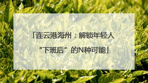 连云港海州：解锁年轻人“下班后”的N种可能