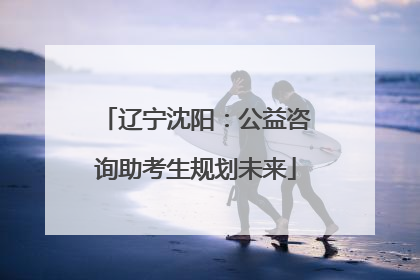 辽宁沈阳：公益咨询助考生规划未来