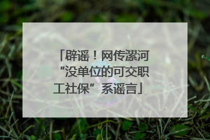 辟谣！网传漯河“没单位的可交职工社保”系谣言