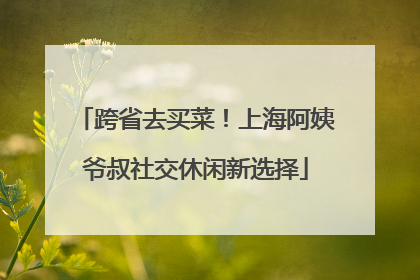 跨省去买菜！上海阿姨爷叔社交休闲新选择