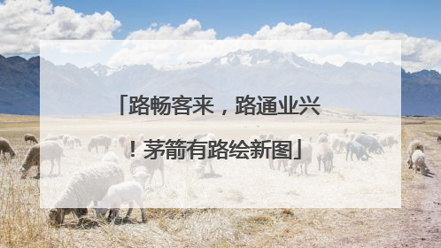 路畅客来，路通业兴！茅箭有路绘新图