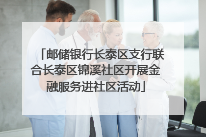 邮储银行长泰区支行联合长泰区锦溪社区开展金融服务进社区活动
