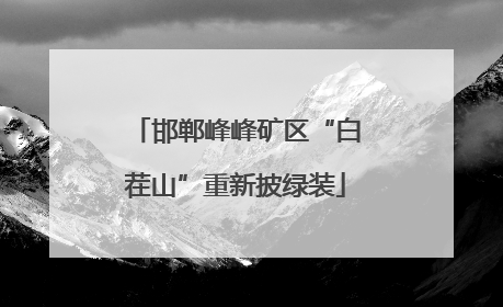 邯郸峰峰矿区“白茬山”重新披绿装