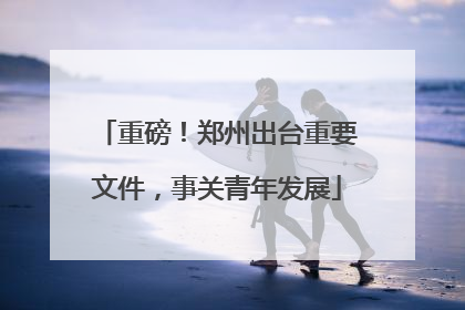 重磅！郑州出台重要文件，事关青年发展