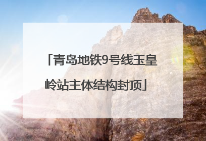 青岛地铁9号线玉皇岭站主体结构封顶