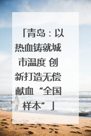 青岛：以热血铸就城市温度 创新打造无偿献血“全国样本”