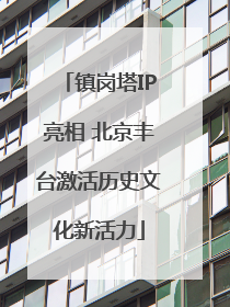 镇岗塔IP亮相 北京丰台激活历史文化新活力