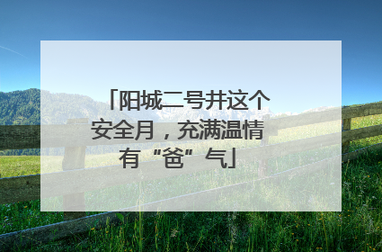阳城二号井这个安全月，充满温情有“爸”气