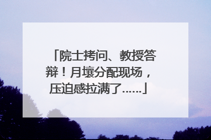 院士拷问、教授答辩！月壤分配现场，压迫感拉满了……