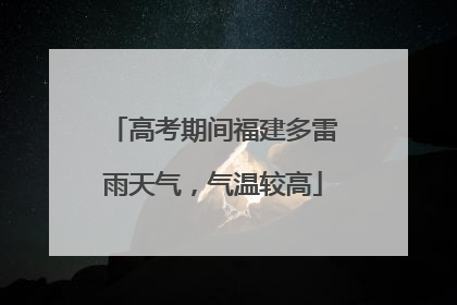 高考期间福建多雷雨天气，气温较高