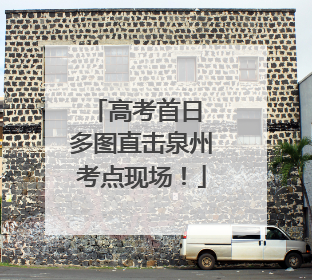 高考首日 多图直击泉州考点现场！