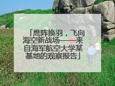 鹰阵换羽，飞向海空新战场——来自海军航空大学某基地的观察报告