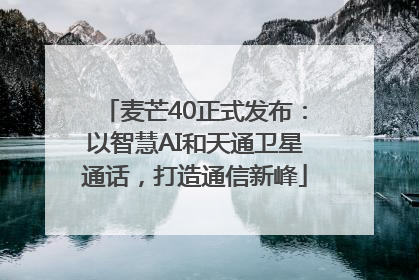 麦芒40正式发布：以智慧AI和天通卫星通话，打造通信新峰
