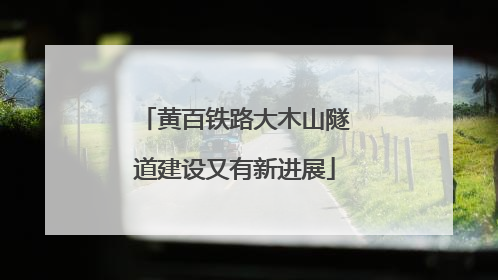 黄百铁路大木山隧道建设又有新进展