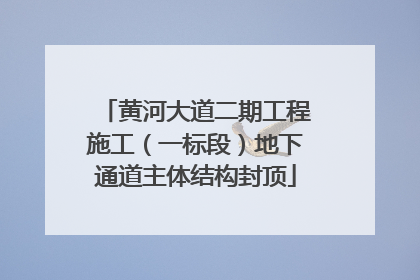 黄河大道二期工程施工（一标段）地下通道主体结构封顶
