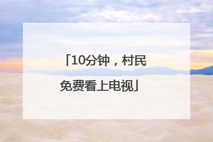 10分钟，村民免费看上电视