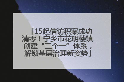15起信访积案成功清零！宁乡市花明楼镇创建“三个一”体系，解锁基层治理新姿势