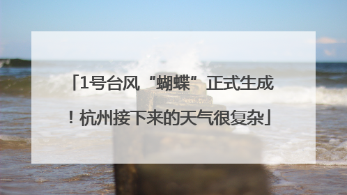 1号台风“蝴蝶”正式生成！杭州接下来的天气很复杂