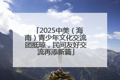 2025中美（海南）青少年文化交流团抵琼，民间友好交流再添新篇