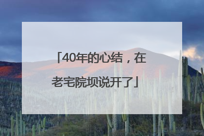 40年的心结，在老宅院坝说开了