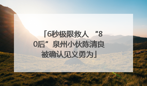 6秒极限救人 “80后”泉州小伙陈清良被确认见义勇为