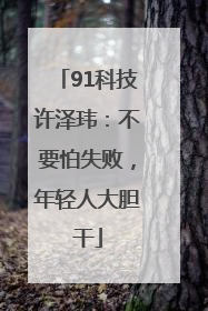 91科技许泽玮：不要怕失败，年轻人大胆干