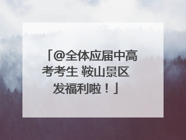 @全体应届中高考考生 鞍山景区发福利啦！