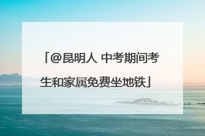 @昆明人 中考期间考生和家属免费坐地铁